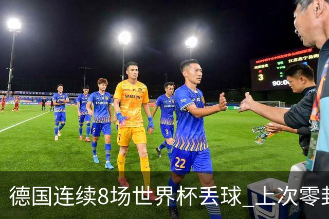 德国连续8场世界杯丢球 上次零封还是2014决赛对阿根廷